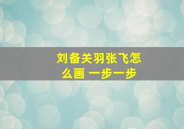 刘备关羽张飞怎么画 一步一步